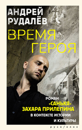 АСТ Андрей Рудалёв "Время героя. Роман «Санькя» Захара Прилепина в контексте истории и культуры" 549814 978-5-17-177588-9 