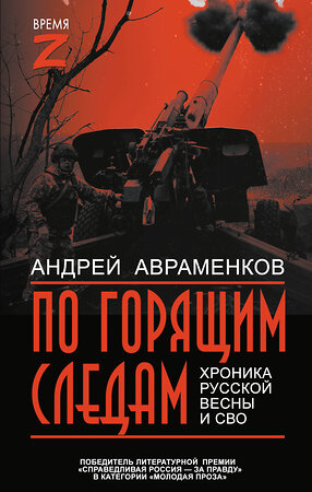 АСТ Андрей Авраменков "По горящим следам. Хроника Русской весны и СВО" 549820 978-5-17-177662-6 