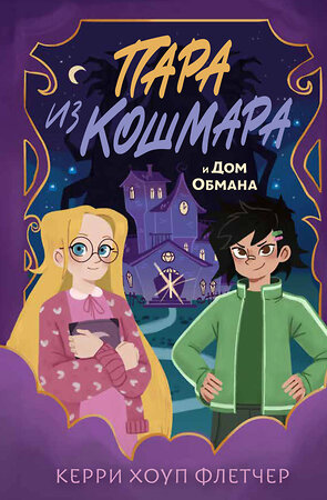 Эксмо Керри Хоуп Флетчер "Пара из кошмара и Дом Обмана (#1)" 551110 978-5-04-186199-5 