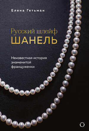 Эксмо Елена Гетьман "Русский шлейф Шанель. Неизвестная история знаменитой француженки" 551137 978-5-04-213967-3 