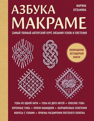 Эксмо Марина Кузьмина "Азбука МАКРАМЕ. Самый полный авторский курс вязания узлов и плетения (мягкая обложка)" 551139 978-5-04-214233-8 