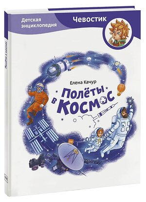 Эксмо Елена Качур "Полёты в космос. Детская энциклопедия (Чевостик)" 551160 978-5-00195-609-9 
