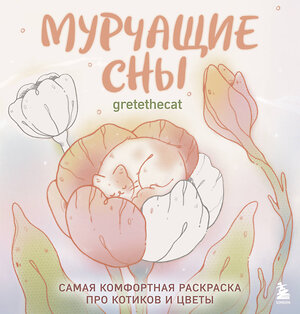 Эксмо gretethecat "Мурчащие сны. Самая комфортная раскраска про котиков и цветы" 551163 978-5-04-218737-7 