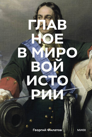 Эксмо Георгий Филатов "Главное в мировой истории. Эпохи, события, ключевые имена, изобретения" 551180 978-5-00214-636-9 