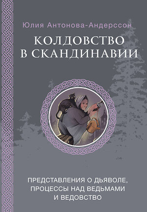 АСТ Антонова Ю.В. "Колдовство в Скандинавии: представления о дьяволе, процессы над ведьмами и ведовство" 551257 978-5-17-172593-8 