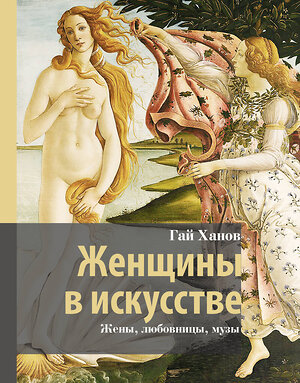 АСТ Гай Ханов "Женщины в искусстве. Жены, любовницы, музы" 551267 978-5-17-175741-0 