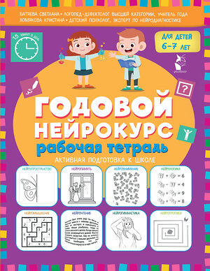 АСТ Батяева Светлана, Хомякова Кристина "Годовой нейрокурс. Рабочая тетрадь. Активная подготовка к школе. Для детей 6-7 лет" 551330 978-5-17-176110-3 