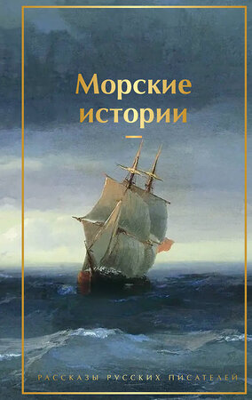 Эксмо Станюкович К.М., Житков Б.С., Куприн А.И. "Морские истории. Рассказы русских писателей" 554878 978-5-04-212778-6 