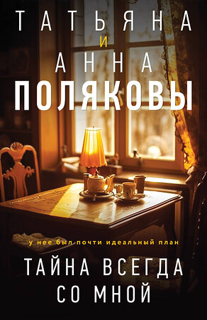 Эксмо Татьяна и Анна Поляковы "Тайна всегда со мной" 554997 978-5-04-225554-0 