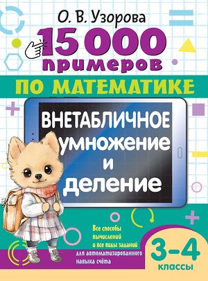 АСТ О. В. Узорова "15 000 примеров по математике. Внетабличное умножение и деление 3-4 классы" 555146 978-5-17-164695-0 