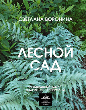 АСТ Светлана Воронина "Лесной сад. Ландшафтный дизайн в гармонии с природой" 555188 978-5-17-171265-5 