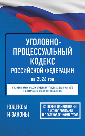 АСТ . "Уголовно-процессуальный кодекс Российской Федерации на 2026 год. Со всеми изменениями, законопроектами и постановлениями судов" 555291 978-5-17-177199-7 