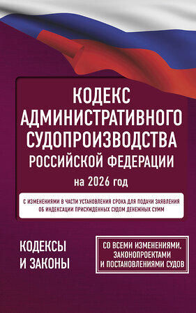 АСТ . "Кодекс административного судопроизводства Российской Федерации на 2026 год. Со всеми изменениями, законопроектами и постановлениями судов" 555293 978-5-17-177192-8 