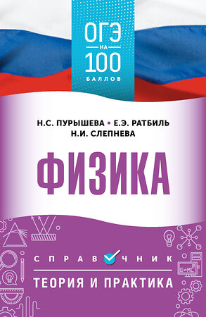 АСТ Н. С. Пурышева, Е. Э. Ратбиль, Н. И. Слепнева "ОГЭ. Физика. ОГЭ на 100 баллов. Справочник: Теория и практика" 555340 978-5-17-178097-5 