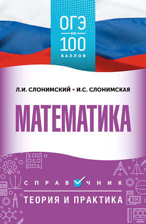АСТ Слонимский Л.И., Слонимская И.С. "ОГЭ. Математика. ОГЭ на 100 баллов. Справочник: Теория и практика" 555344 978-5-17-178086-9 