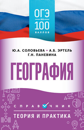 АСТ А. Б. Эртель, Ю. А. Соловьева, Г. Н. Паневина "ОГЭ. География. ОГЭ на 100 баллов. Справочник: Теория и практика" 555354 978-5-17-178093-7 