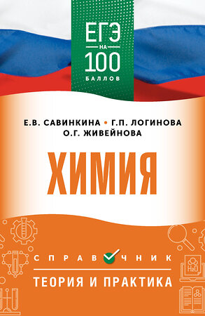 АСТ Е. В. Савинкина, Г. П. Логинова, О. Г. Живейнова "ЕГЭ. Химия. ЕГЭ на 100 баллов. Справочник: Теория и практика" 555364 978-5-17-178124-8 