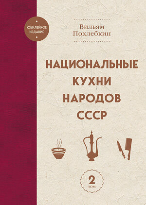 Эксмо Вильям Похлебкин "Национальные кухни народов СССР т.2" 557057 978-5-04-213005-2 