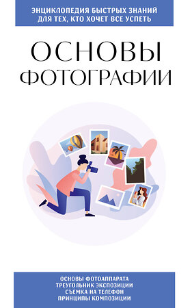 Эксмо "Основы фотографии. Для тех, кто хочет все успеть" 557078 978-5-04-217719-4 