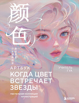 Эксмо Учитель Гуа "Когда цвет встречает звезды. Пастельная коллекция иллюстраций Учителя Гуа" 557098 978-5-04-220993-2 