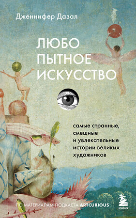 Эксмо Дженнифер Дазал "Любопытное искусство. Самые странные, смешные и увлекательные истории великих художников" 557099 978-5-04-220985-7 