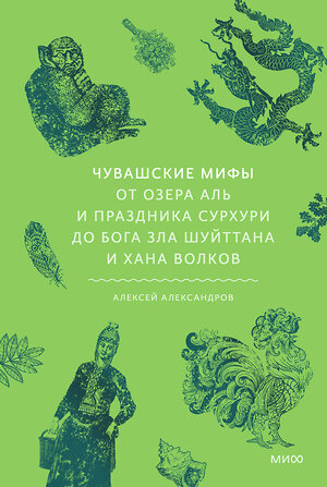 Эксмо Алексей Александров "Чувашские мифы. От озера Аль и праздника Сурхури до бога зла Шуйттана и хана волков" 557142 978-5-00250-426-8 