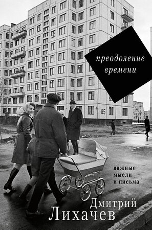 АСТ Лихачев Д.С. "Преодоление времени. Важные мысли и письма" 557173 978-5-17-097261-6 