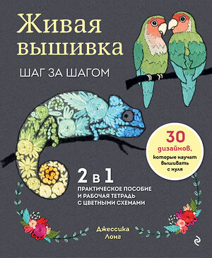 Эксмо Джессика Лонг "Живая вышивка шаг за шагом. 30 дизайнов, которые научат вышивать с нуля" 558644 978-5-04-177631-2 