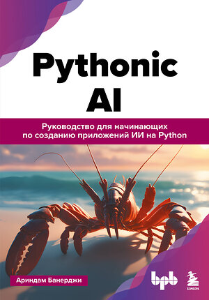Эксмо Ариндам Банерджи "Pythonic AI: руководство для начинающих по созданию приложений искусственного интеллекта на Python" 558678 978-5-04-211474-8 