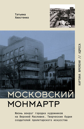 АСТ Татьяна Хвостенко "Московский Монмартр.Жизнь вокруг городка художников на Верхней Масловке. Творческие будни создателей пролетарского искусства" 558810 978-5-17-157523-6 