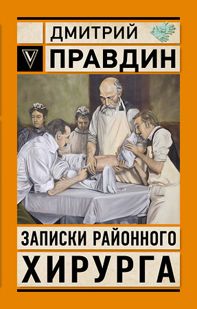 АСТ Правдин Д.А. "Записки районного хирурга" 558843 978-5-17-177996-2 