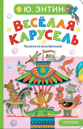 АСТ Энтин Ю.С. "Весёлая карусель. Песенки из мультфильмов" 558904 978-5-17-178053-1 