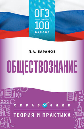 АСТ Баранов П.А. "ОГЭ. Обществознание. ОГЭ на 100 баллов. Справочник: Теория и практика" 558905 978-5-17-178098-2 