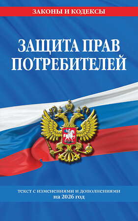 Эксмо "Защита прав потребителей: текст с изм. и доп. на 2026 год" 560000 978-5-04-228316-1 
