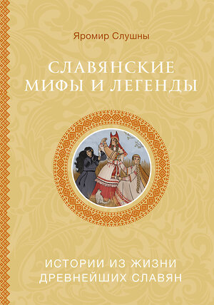 АСТ Слушны Я. "Славянские мифы и легенды" 560038 978-5-17-168144-9 