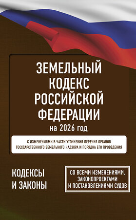 АСТ . "Земельный кодекс Российской Федерации на 2026 год. Со всеми изменениями, законопроектами и постановлениями судов" 560076 978-5-17-177205-5 