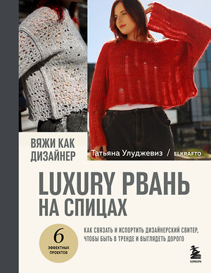 Эксмо Татьяна Улуджевиз "Вяжи как дизайнер. Luxury рвань на спицах. Как связать и испортить дизайнерский свитер, чтобы быть в тренде и выглядеть дорого" 561485 978-5-04-200564-0 