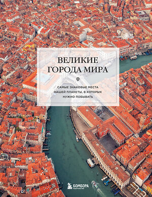 Эксмо "Великие города мира. Самые знаковые места нашей планеты, в которых нужно побывать" 561501 978-5-04-208671-7 