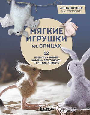 Эксмо Анна Котова "Мягкие игрушки на спицах. 12 пушистых зверей, которых легко вязать и не надо сшивать" 561512 978-5-04-209147-6 