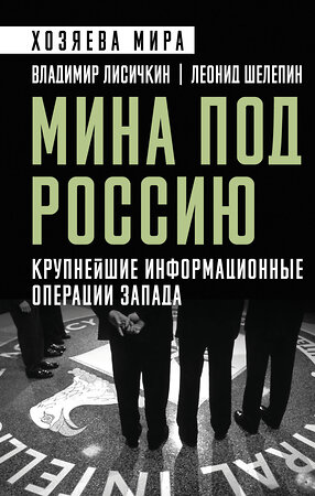 Эксмо Владимир Александрович Лисичкин, Леонид Александрович Шелепин "Мина под Россию. Крупнейшие информационные операции Запада" 561514 978-5-00222-635-1 