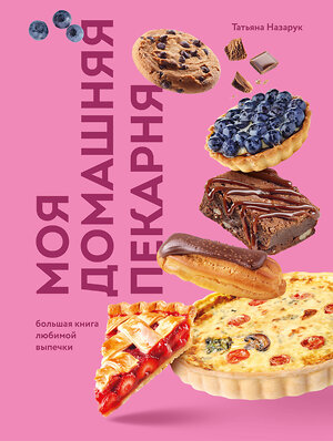 Эксмо Татьяна Назарук "Моя домашняя пекарня. Большая книга любимой выпечки" 561554 978-5-04-218565-6 