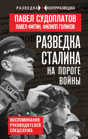 Эксмо Павел Судоплатов, Павел Фитин, Филипп Голиков "Разведка Сталина на пороге войны" 561612 978-5-00222-943-7 