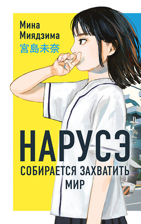 Эксмо Мина Миядзима "Нарусэ собирается захватить мир" 561914 978-5-04-217181-9 