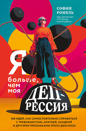 Эксмо София Ромель "Я больше, чем моя депрессия. 300 идей, как самостоятельно справиться с тревожностью, апатией, хандрой и другими признаками этого диагноза" 562559 978-5-04-198457-1 