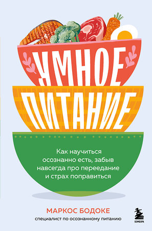 Эксмо Маркос Бодоке "Умное питание. Как научиться осознанно есть, забыв навсегда про переедание и страх поправиться" 562562 978-5-04-206204-9 