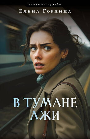 Эксмо Елена Гордина "В тумане лжи" 562760 978-5-04-220639-9 