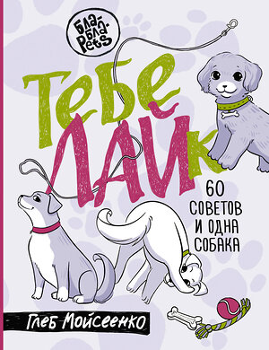 АСТ Глеб Мойсеенко "Тебе ЛАЙк. 60 советов и одна собака" 562827 978-5-17-178184-2 
