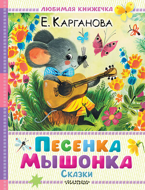 АСТ Карганова Е.Г. "Песенка мышонка. Сказки" 562865 978-5-17-178863-6 