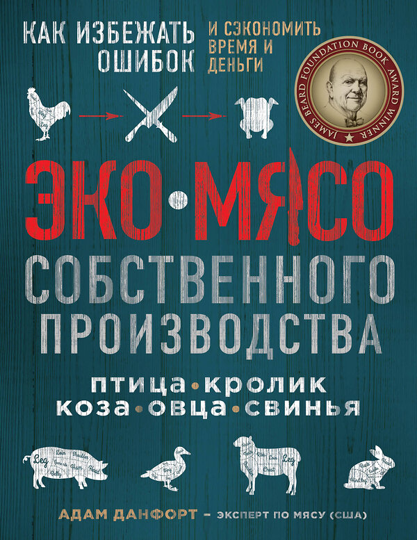 Эксмо Адам Данфорт "ЭКОМЯСО собственного производства. Как избежать ошибок и сэкономить время и деньги. Птица, кролик, коза, овца, свинья" 339221 978-5-699-78758-6 