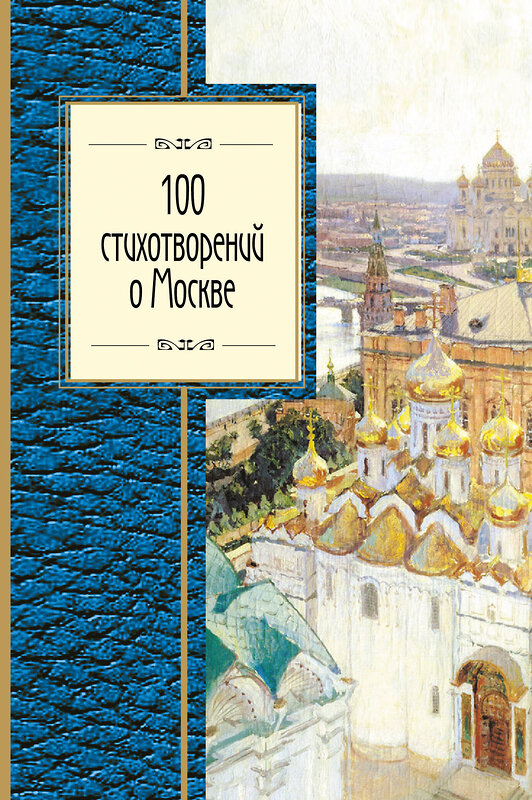 Эксмо Окуджава Б.Ш., Пушкин А.С., Ахматова А.А. и др. "100 стихотворений о Москве" 340839 978-5-699-91867-6 